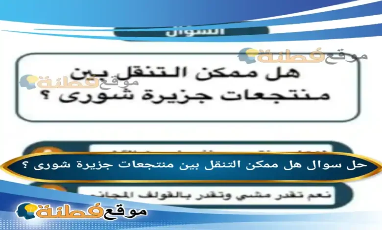 هل ممكن التنقل بين منتجعات جزيرة شورى