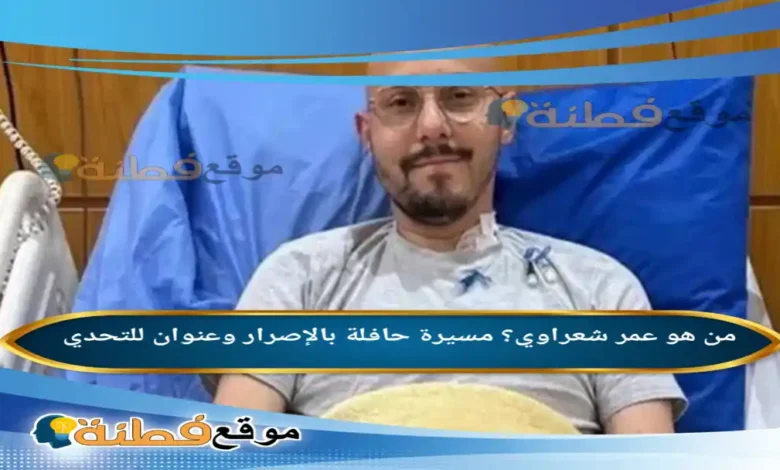 من هو عمر شعراوي مسيرة حافلة بالإصرار وعنوان للتحدي