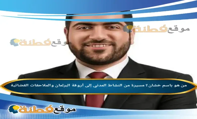 من هو باسم خشان مسيرة من النشاط المدني إلى أروقة البرلمان والملاحقات القضائية